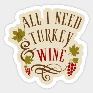 All I Need is Turkey and Wine Thanksgiving Sticker